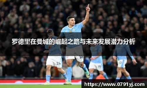 罗德里在曼城的崛起之路与未来发展潜力分析