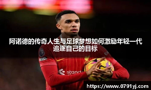 阿诺德的传奇人生与足球梦想如何激励年轻一代追逐自己的目标