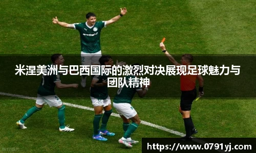 米涅美洲与巴西国际的激烈对决展现足球魅力与团队精神